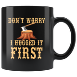 Don't Worry I Hugged It First 11oz Black Mug