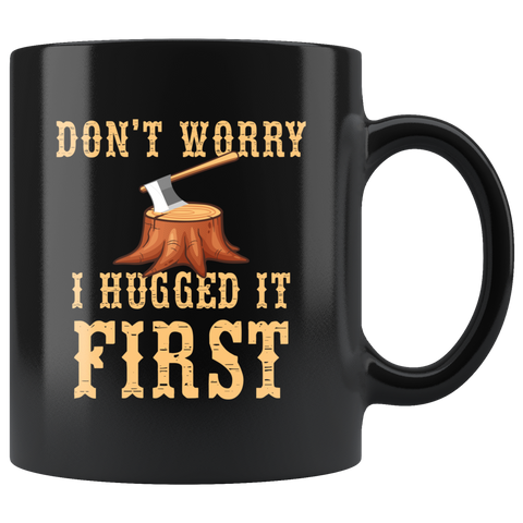 Don't Worry I Hugged It First 11oz Black Mug
