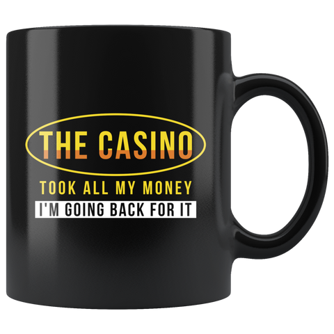 The Casino Took All My Money I'm Going Back For It. 11oz Black Mug