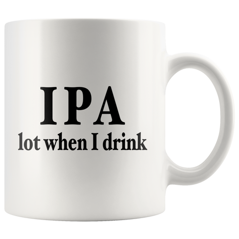 IPA Lot When I Drink White Mug
