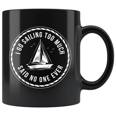 I Go Sailing Too Much Said No One Ever 11oz Black Mug