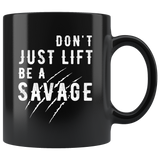 Don't Just Lift Be a Savage 11oz Black Mug