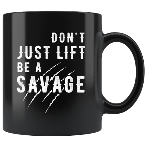 Don't Just Lift Be a Savage 11oz Black Mug