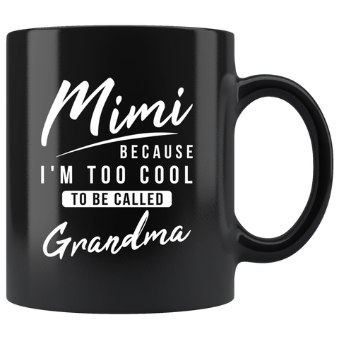 Mimi Because I'm Too Cool To Be Called Grandma 11oz Black Mug