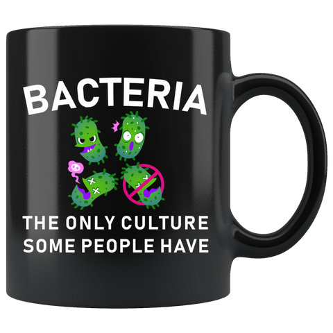 Bacteria The Only Culture Some People Have 11oz Black Mug