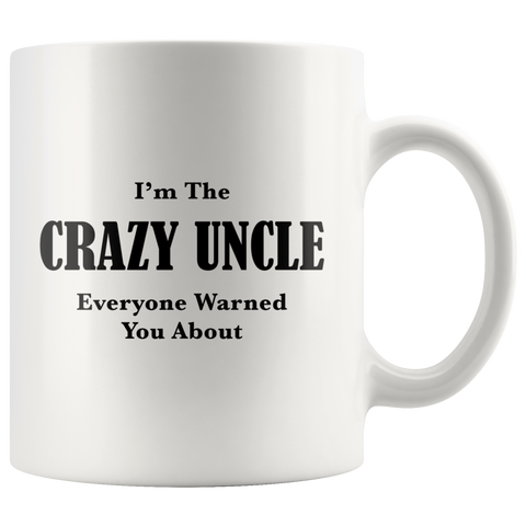 I'm The Crazy Uncle Everyone Warned You About White Mug