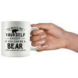 Always Be Yourself Except If You Can Be A Bear 11oz White Mug
