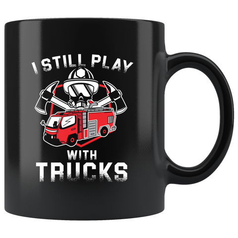 I Still Play With Trucks  11oz Black Mug