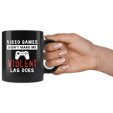 Video Games Don't Make Me Violent Lag Does 11oz Black Mug