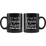 If I Had An English Accent I'd Never Shut Up 11oz Black Mug