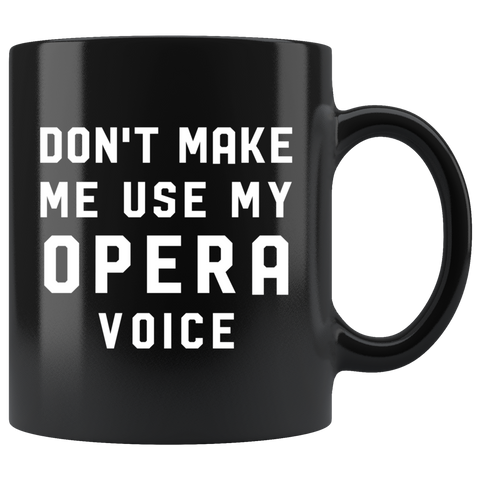 Don't Make Me Use My Opera Voice 11oz Black Mug