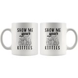 Show Me Your Kitties 11oz White Mug