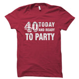 40 Today And Ready to Party Shirt