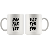 Bad For You White Mug