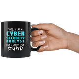 Yes, I'm A Cyber Security Analyst But I Can't Fix Stupid. 11oz Black Mug