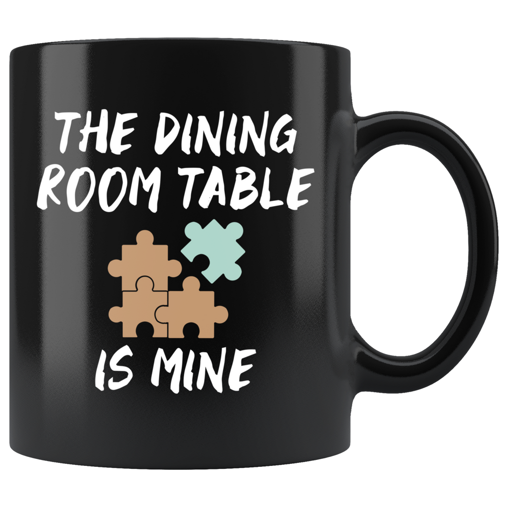 The Dining Room Table Is Mine 11oz Black Mug