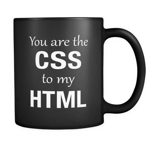 You Are The CSS To My HTML Black Mug - Web Designer Mug