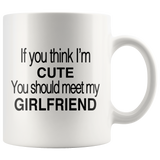 If You Think I'm Cute You Should Meet My Girlfriend White Mug