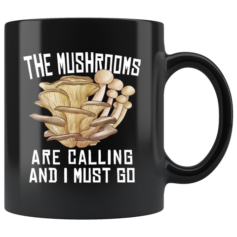 The Mushrooms Are Calling And I Must Go 11oz Black Mug
