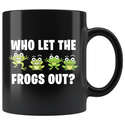 Who Let The Frogs Out 11oz Black Mug