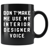 Don't Make Me Use My Interior Designer Voice 11oz Black Mug