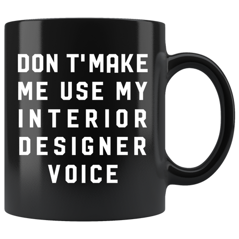 Don't Make Me Use My Interior Designer Voice 11oz Black Mug