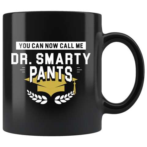 You Can Now Call Me Dr. Smarty Pants 11oz Black Mug