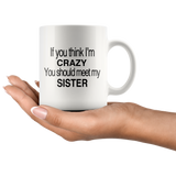 If You Think I'm Crazy You Should Meet My Sister White Mug