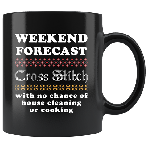 Weekend Forecast Cross Stich With No Chance House Cleaning Or Cooking 11oz Black Mug