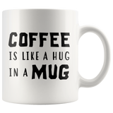 Coffee Is Like A Hug In A Mug 11oz White Mug