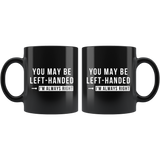You May Be Left-Handed But I'm Always Right 11oz Black Mug