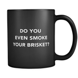 Do You Even Smoke Your Brisket Black Mug