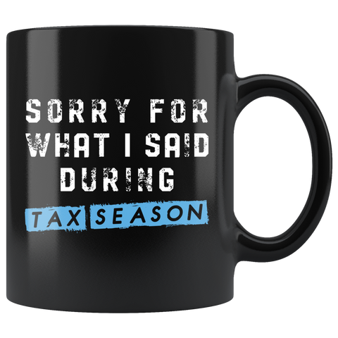 Sorry For What I Said During Tax Season 11oz Black Mug