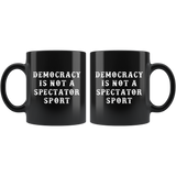 Democracy Is Not A Spectator Sport 11oz Black Mug
