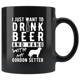 I Just Want To Drink Beer And Hang With My Gordon Setter 11oz Black Mug