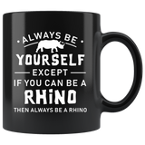 Always Be Yourself Except If You Can Be A Rhino 11oz Black Mug