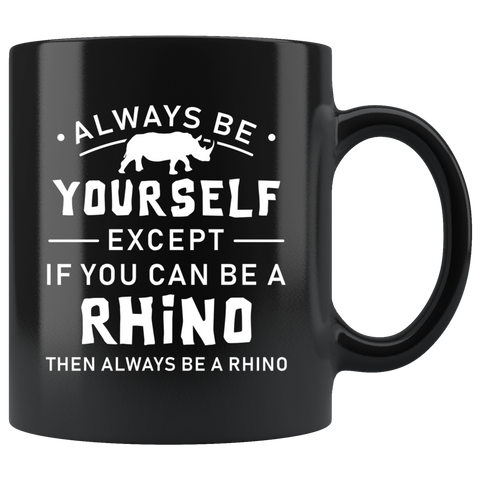Always Be Yourself Except If You Can Be A Rhino 11oz Black Mug