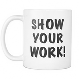 Show Your Work Funny Teacher Mug