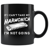 If I Can't Take My Harmonica I'm Not Going 11oz Black Mug