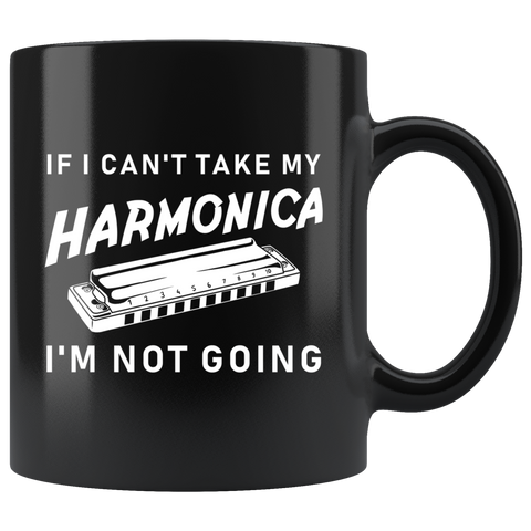 If I Can't Take My Harmonica I'm Not Going 11oz Black Mug