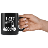 I Get Around 11oz Black Mug