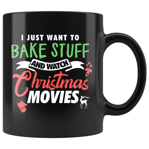 I Just Want To Bake Stuff And Watch Christmas Movies 11oz Black Mug