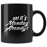 Oh! It's Monday Already? 11oz Black Mug