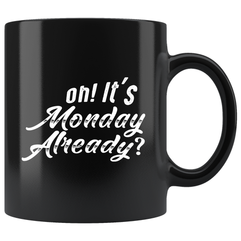 Oh! It's Monday Already? 11oz Black Mug