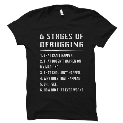 6 Stages Of Debugging Shirt