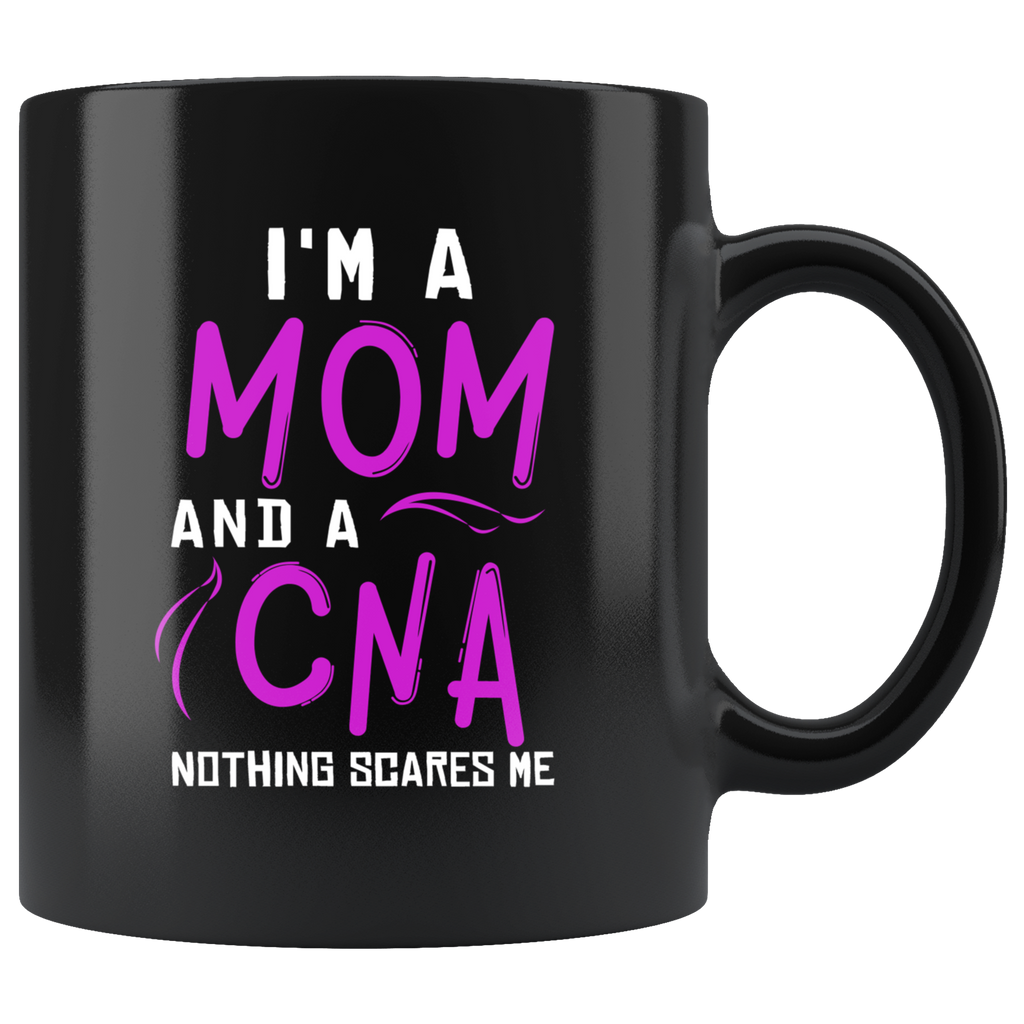 I'm A Mom And A Cna Nothing Scares Me 11oz Black Mug