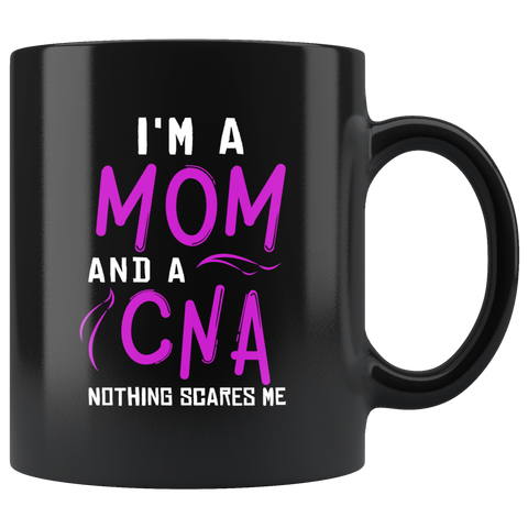 I'm A Mom And A Cna Nothing Scares Me 11oz Black Mug