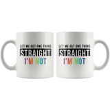 Let Me Get One Thing Straight I'm Not 11oz White Mug