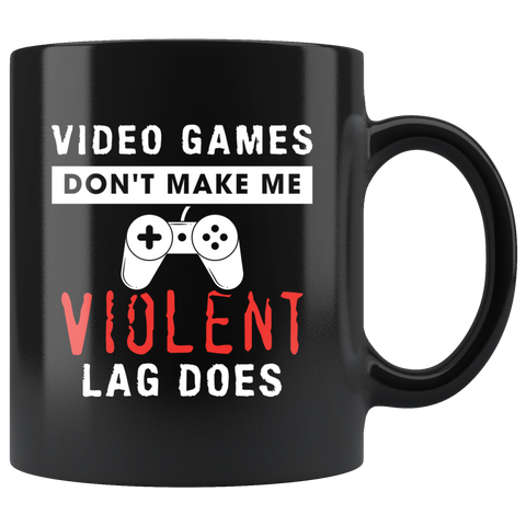 Video Games Don't Make Me Violent Lag Does 11oz Black Mug