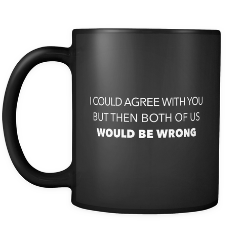 I Could Agree With You Black Mug